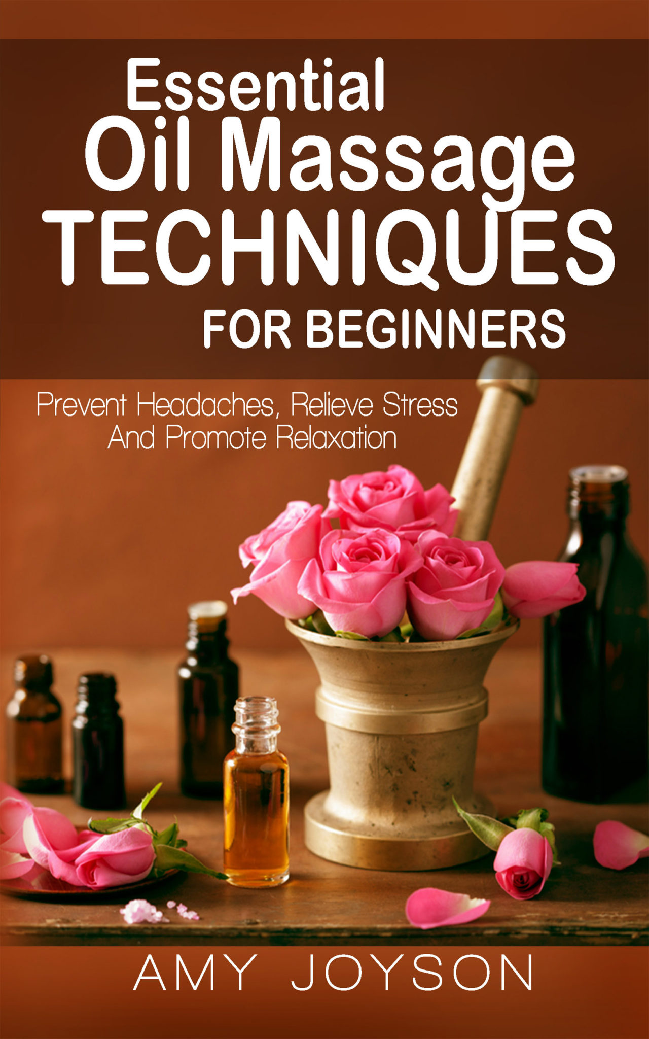 FREE: Essential Oils Massage: Massage Techniques For Beginners: Prevent Headaches, Relieve Stress And Promote Relaxation by Amy Joyson