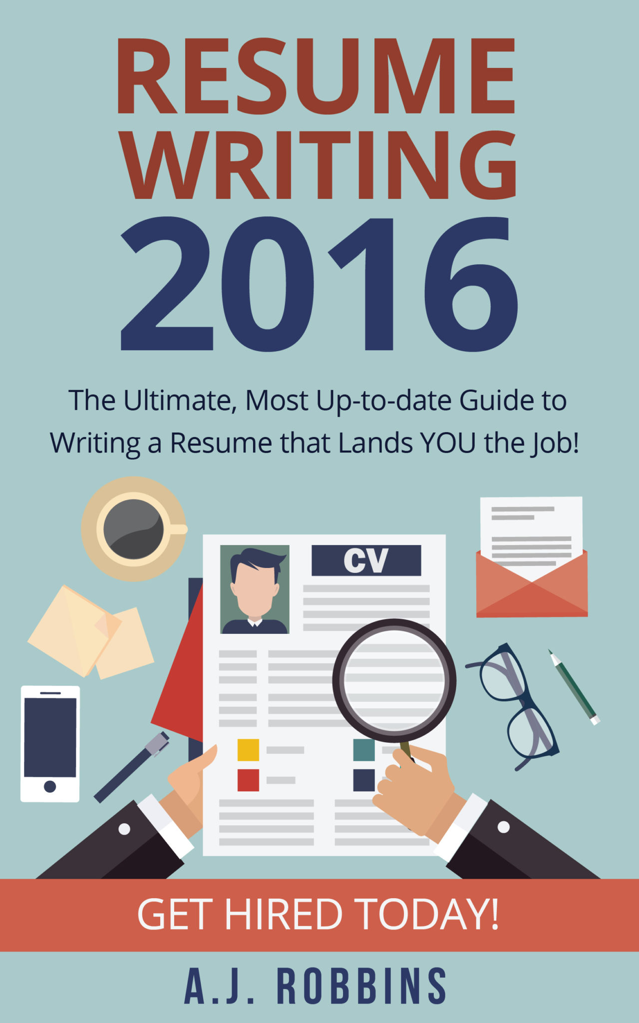 FREE: Resume: [ORIGINAL] Writing 2016 The ULTIMATE, Most Up-to-date Guide to Writing a Resume that Lands YOU the Job! by A.J. Robbins