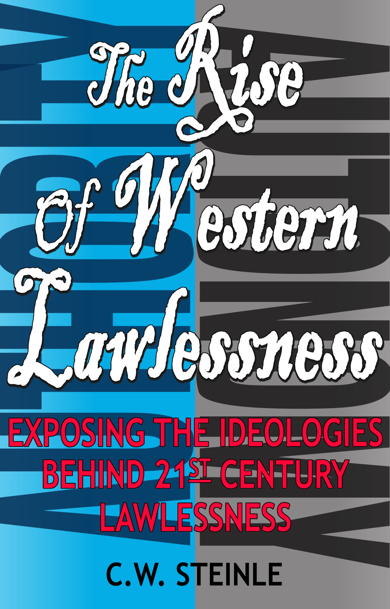 FREE: The Rise of Western Lawlessness: Exposing the Ideologies Behind 21st Century Lawlessness by C.W. Steinle