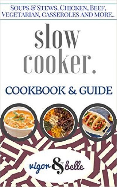 FREE: Slow Cooker: Cookbook & Guide: 100+ Recipes including Soups & Stews, Vegetarian, Chicken & Beef, Casseroles and More! (Slow Cooker, Slow Cooker Recipes, … Slow cooker meals) by Vigor Belle