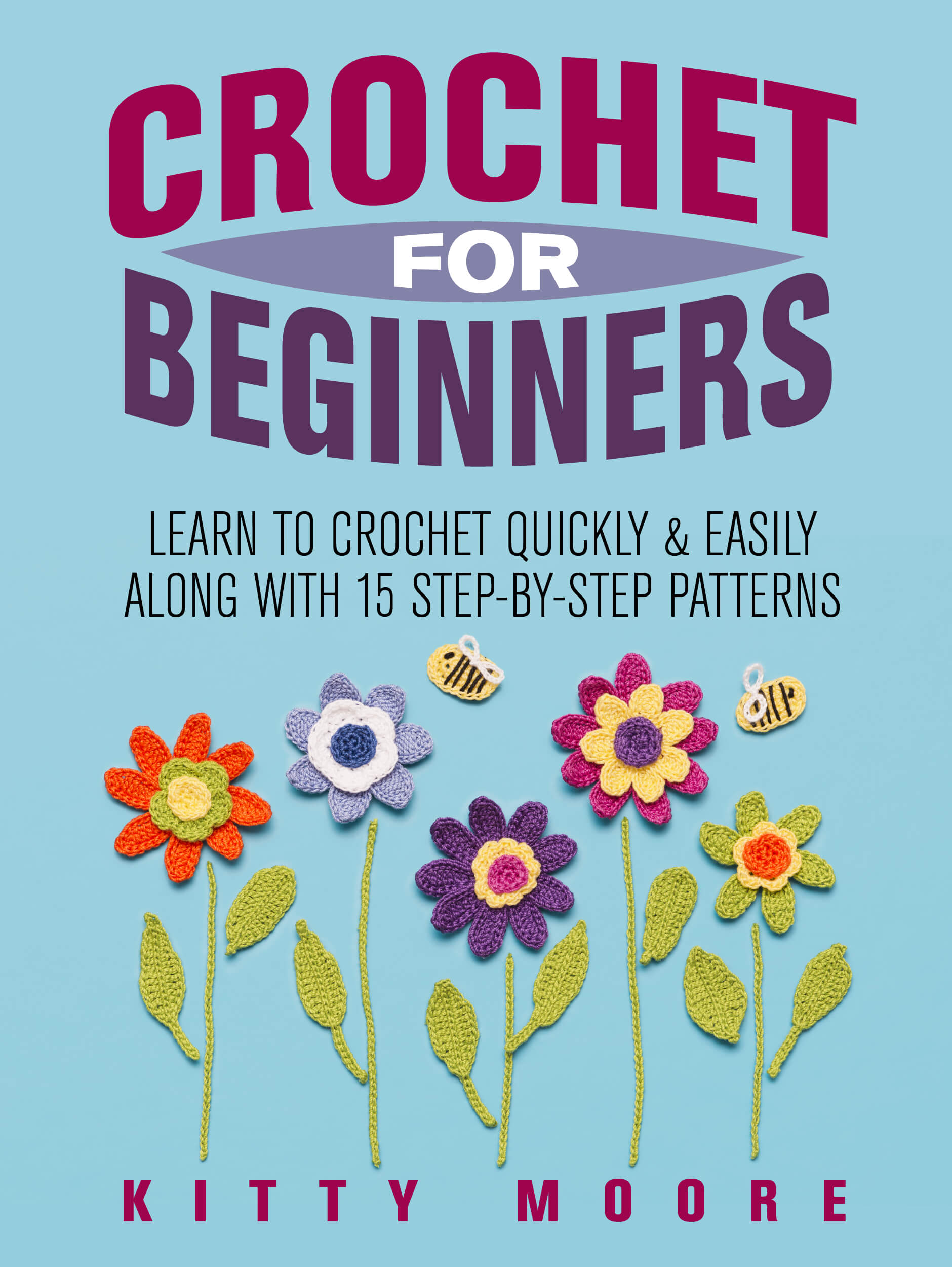 FREE: Crochet For Beginners (2nd Edition): Learn To Crochet Quickly & Easily Along With 15 Step-By-Step Patterns by Kitty Moore
