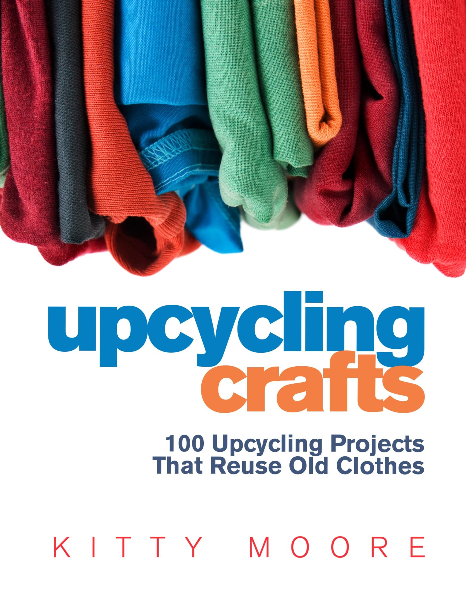 FREE: Upcycling Crafts (4th Edition): 100 Upcycling Projects That Reuse Old Clothes to Create Modern Fashion Accessories, Trendy New Clothes & Home Decor! by Kitty Moore