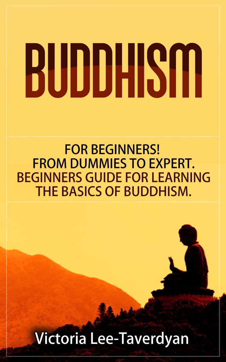 FREE: BUDDHISM: for Beginners! From Dummies to Expert. Beginners Guide for Learning the Basics of Buddhism by Victoria Lee-Taverdyan