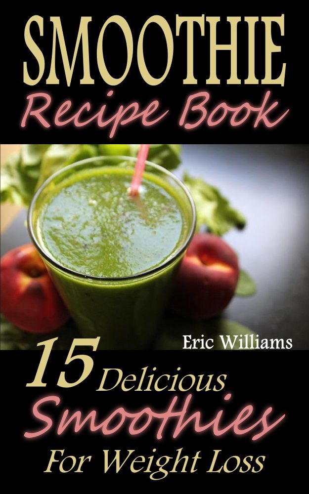 FREE: The 7-Day Smoothie Recipe Book: 50 Delicious Smoothies For Weight Loss by Eric Williams