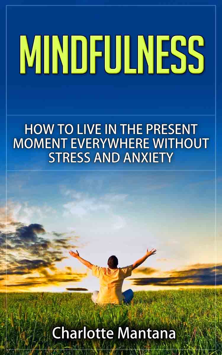 FREE: Mindfulness: How to Live in the Present Moment Everywhere Without Stress and Anxiety by Charlotte Mantana