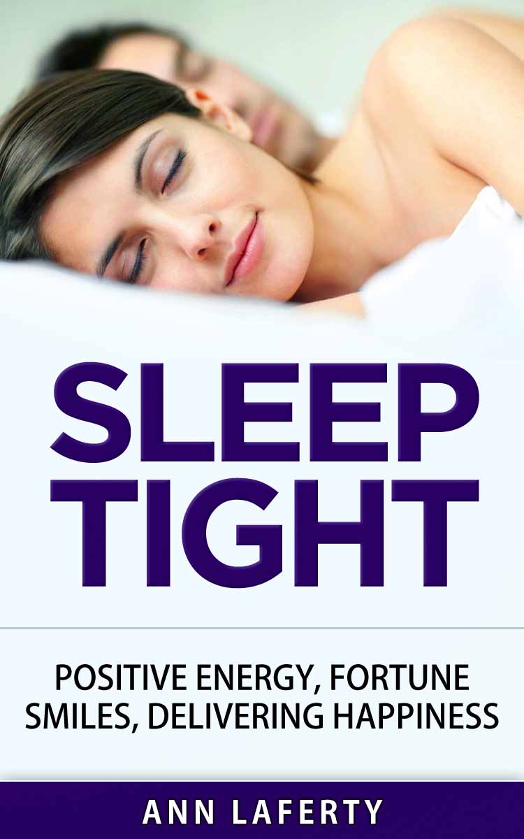 FREE: SLEEP TIGHT: POSITIVE ENERGY, FORTUNE SMILES, DELIVERING HAPPINESS by Ann Laferty