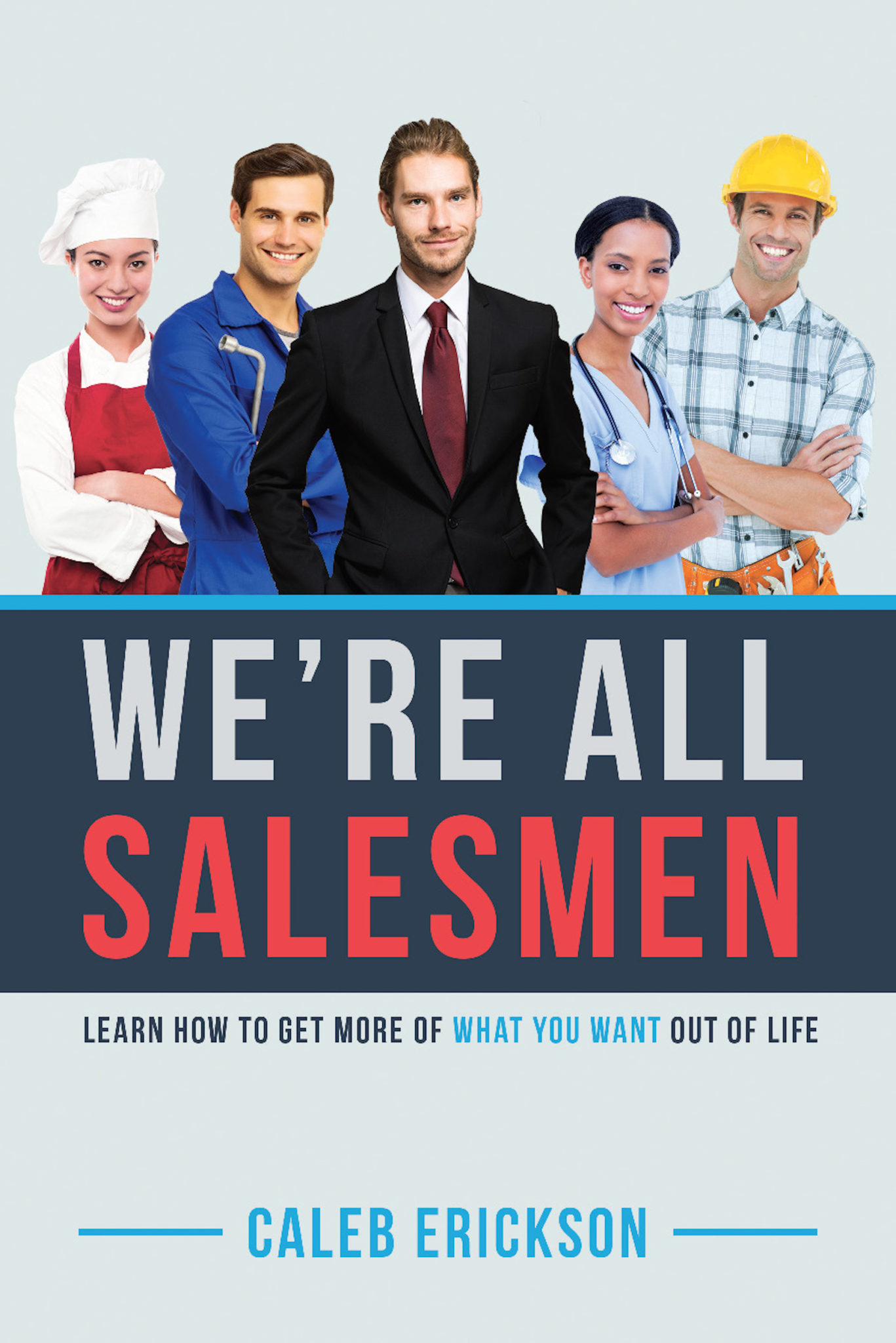 FREE: Were All Salesmen: Learn How To Get More Of What You Want Out Of Life by Caleb Erickson