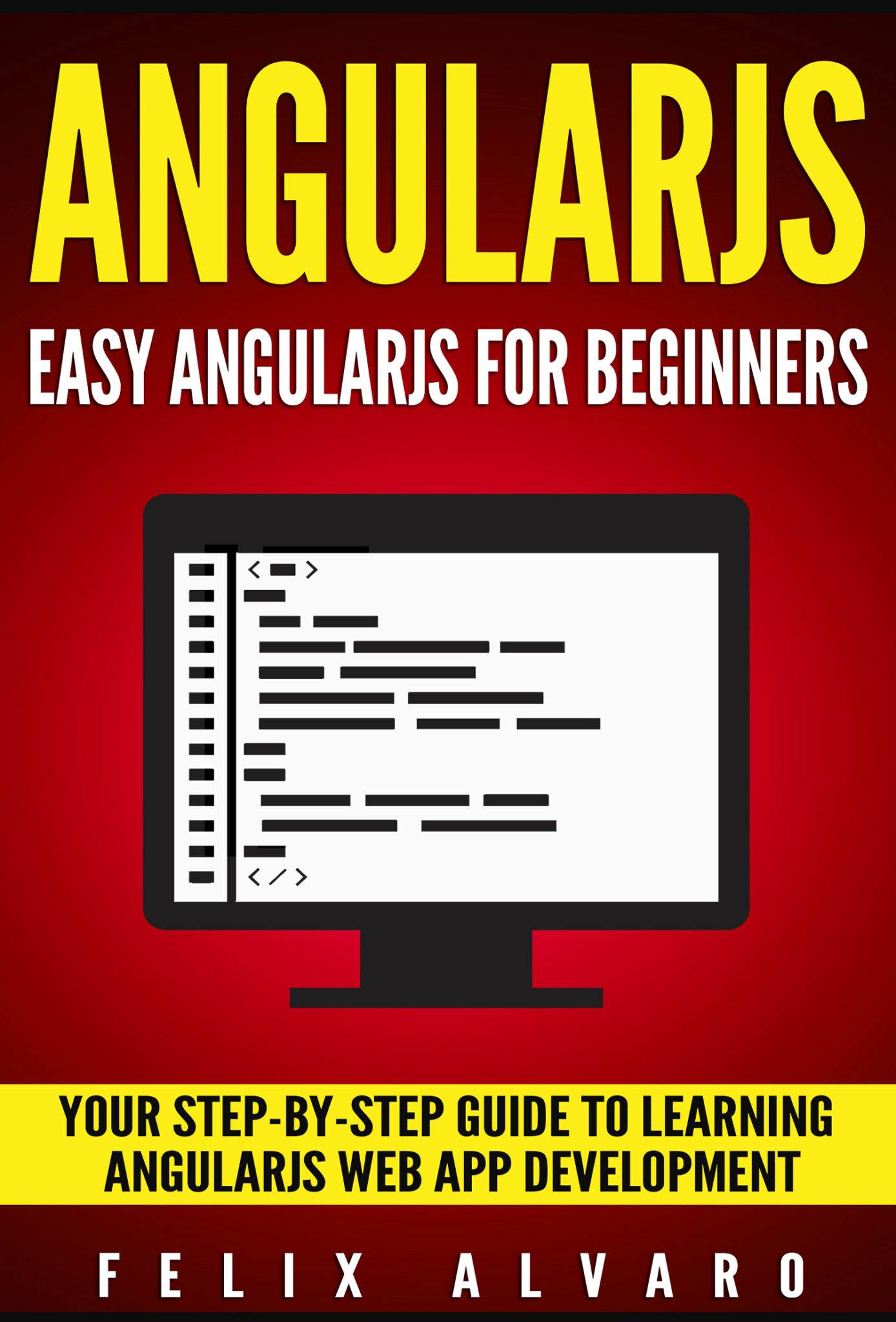FREE: ANGULARJS: Easy AngularJS For Beginners, Your Step-By-Step Guide to AngularJS Web Application Development by Felix Alvaro