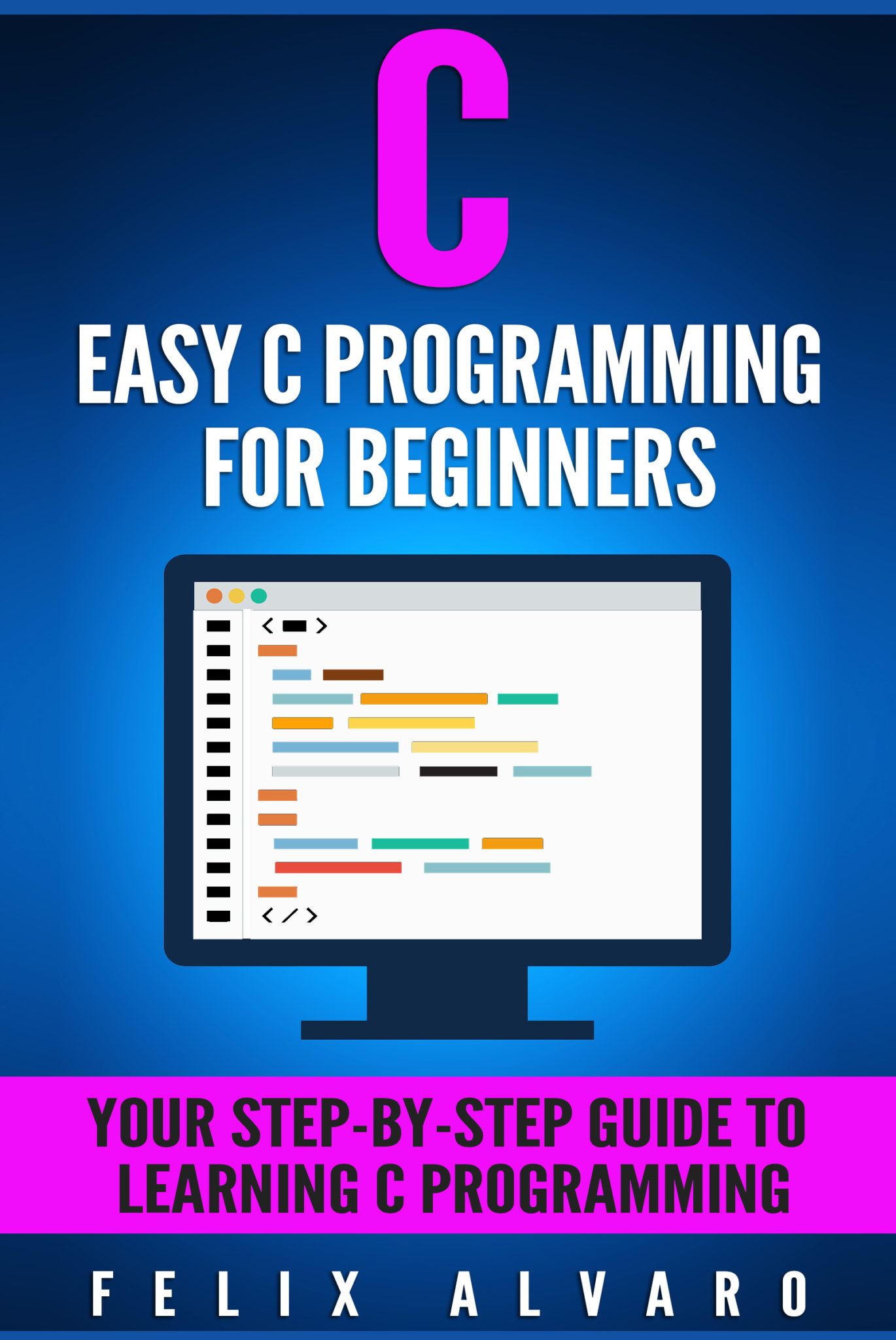 FREE: C: Easy C Programming for Beginners, Your Step-By-Step Guide To Learning C Programming by Felix Alvaro