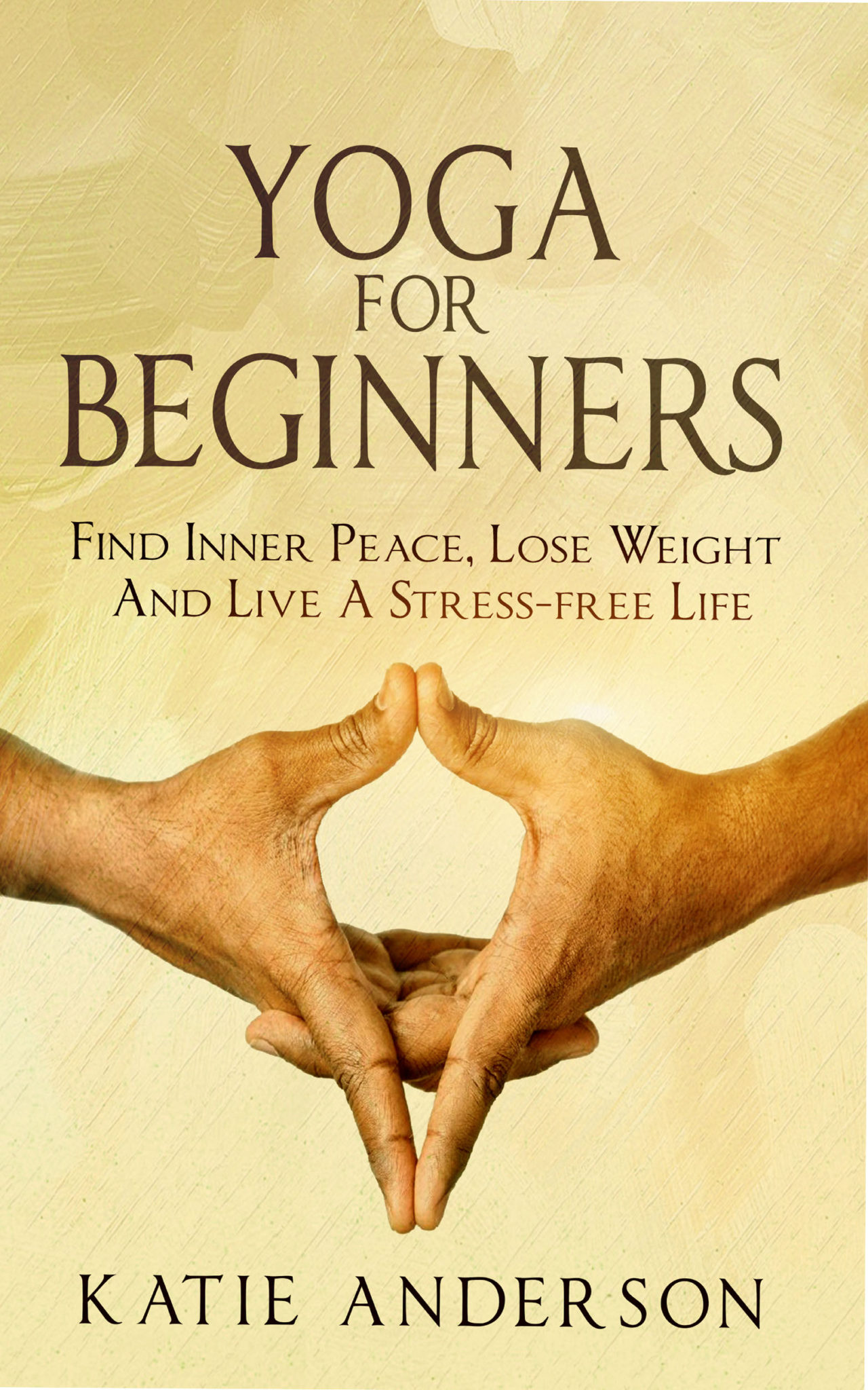 FREE: Yoga: Yoga For Beginners: Find Inner Peace, Lose Weight And Live A Stress-Free Life by Katie Anderson