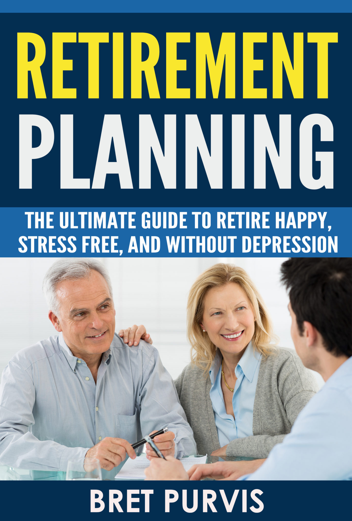 FREE: Retirement Planning: The Ultimate Guide to Retire Happy, Stress Free, and Without Depression by Bret Purvis