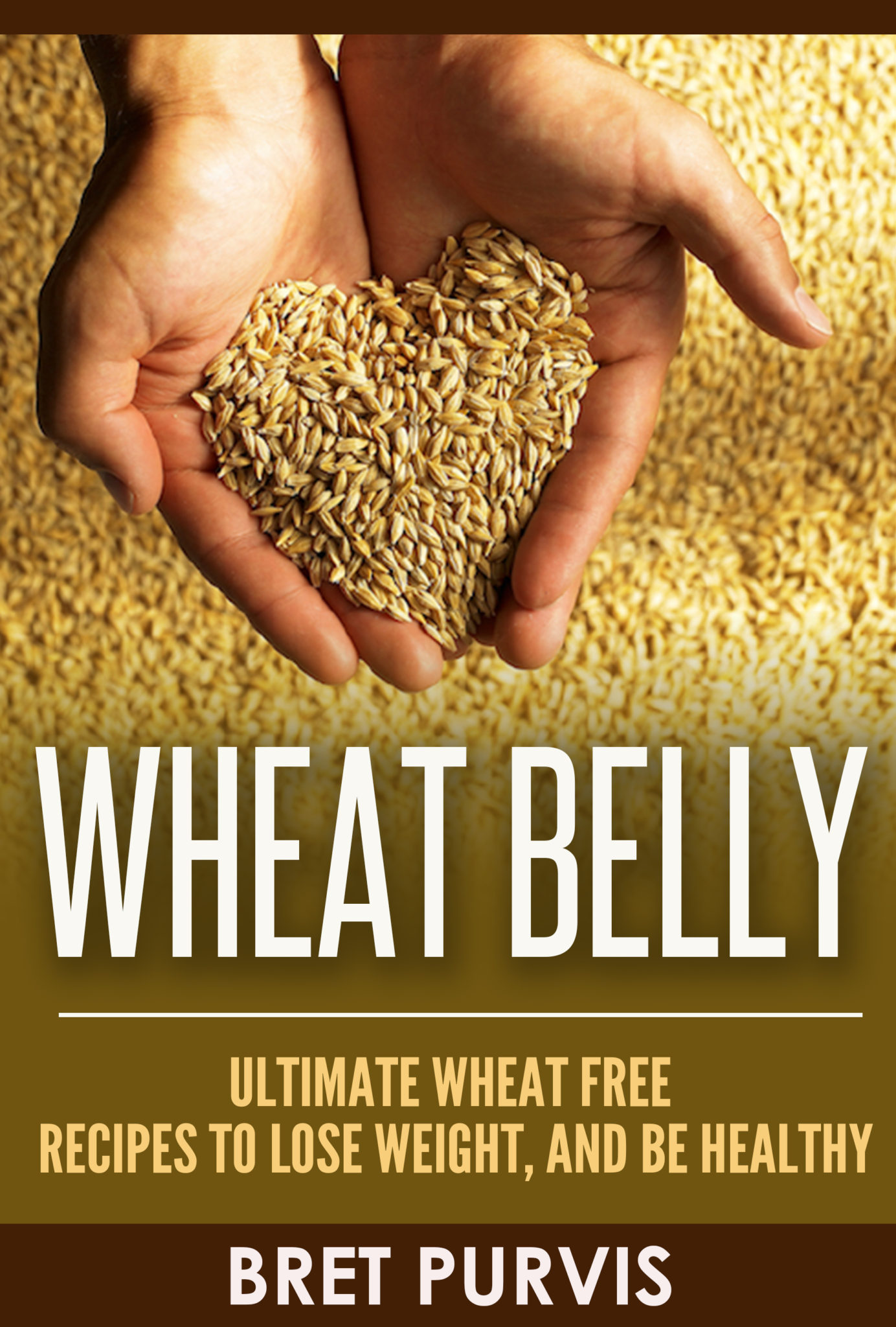 FREE: Wheat Belly: Ultimate Wheat Free Recipes to Lose Weight, and Be Healthy by Bret Purvis