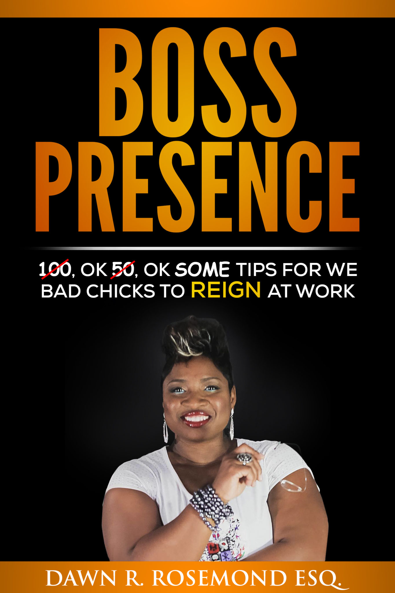 FREE: Boss Presence: 100, Ok 50, Ok Some Tips for We Bad Chicks to REIGN at Work by Dawn R. Rosemond Esq.