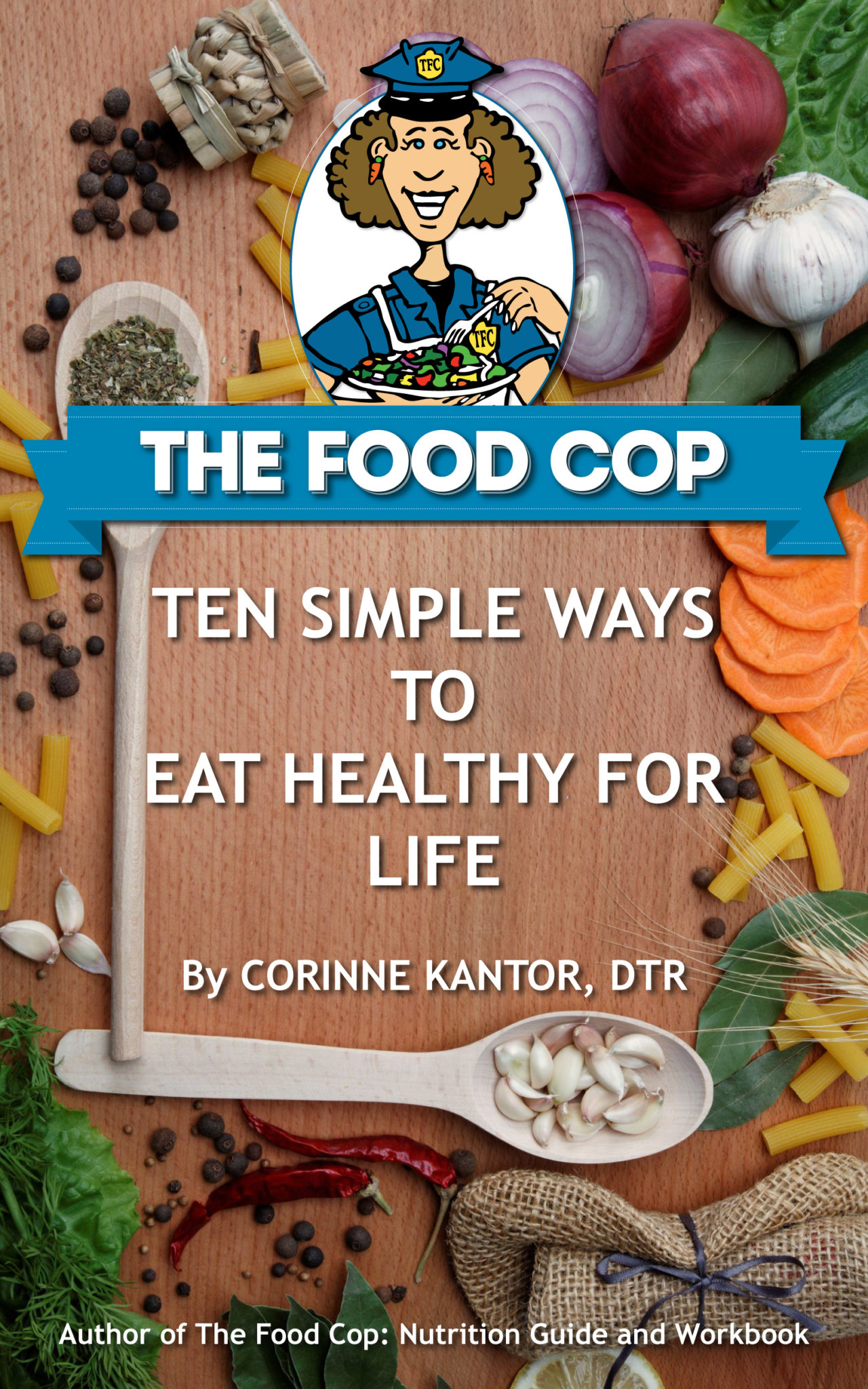FREE: The Food Cop: Ten Simple Ways to Eat Healthy for Life by Corinne Kantor, DTR, CLT