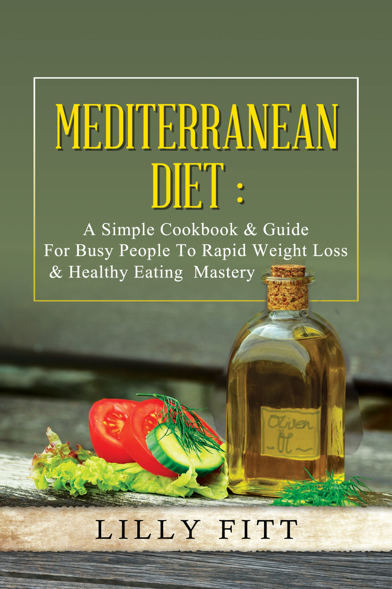 FREE: Mediterranean Diet: A Simple Cookbook & Guide For Busy People To Rapid Weight Loss & Healthy Eating Mastery by Lilly Fitt