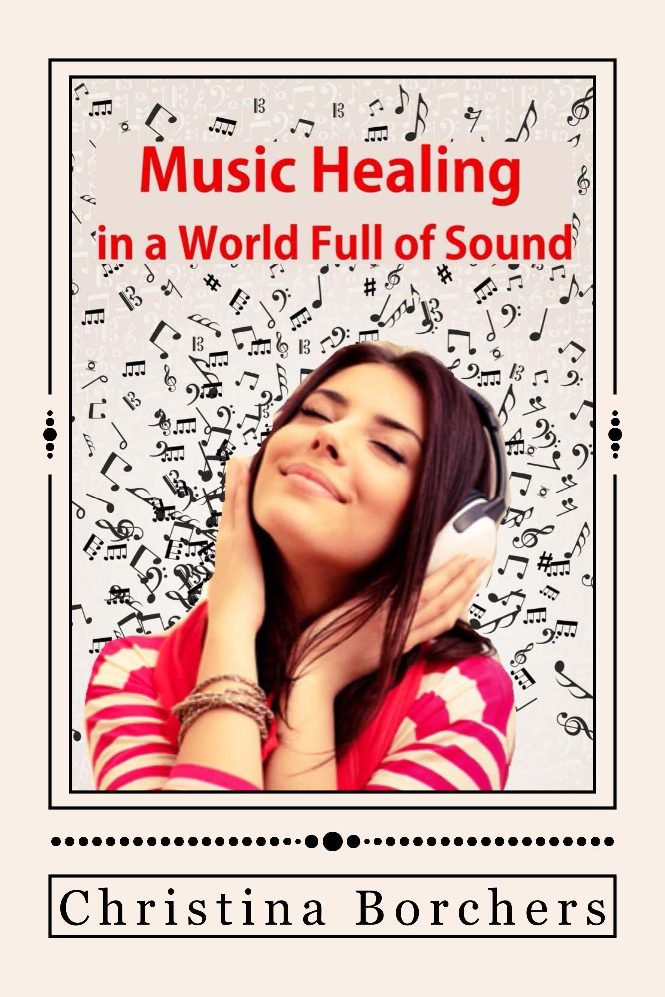 FREE: Music Healing in a World Full of Sound by Christina Borchers