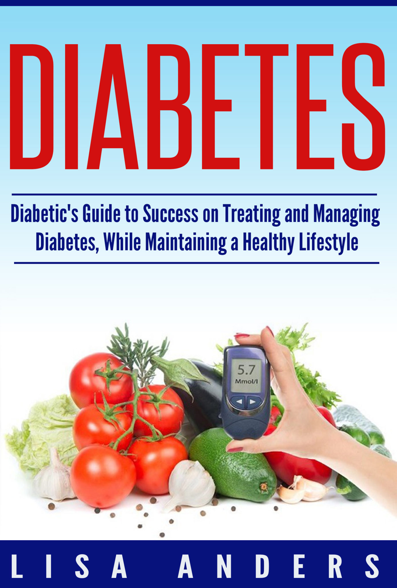 FREE: Diabetes: A Diabetic’s Guide to Success on Treating and Managing Diabetes by Lisa Anders