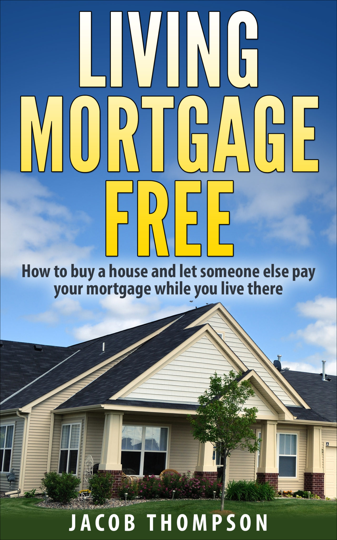 FREE: Living Mortgage Free: How to buy a house and let someone else pay your mortgage while you live there by Jacob Thompson