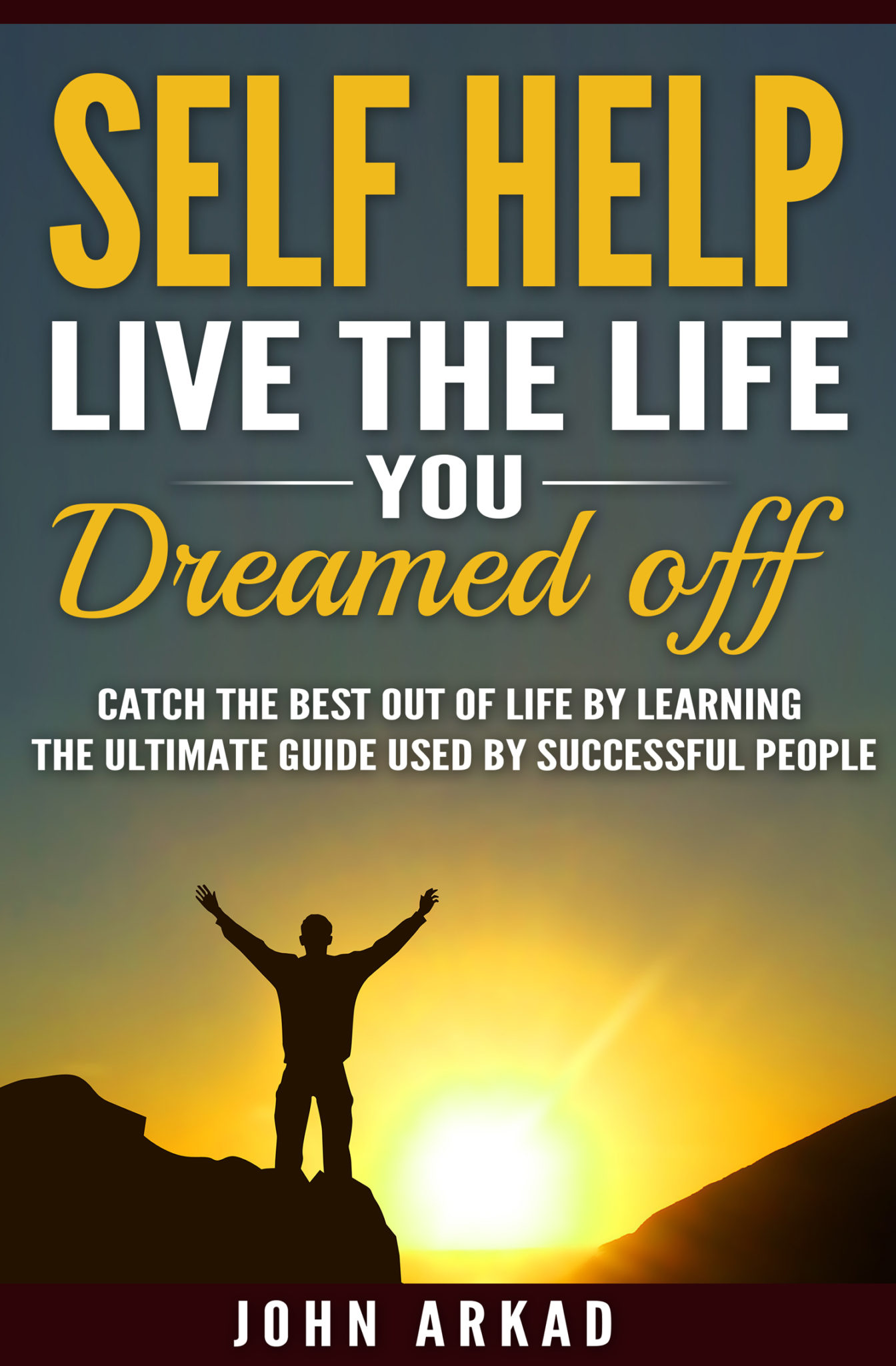 FREE: Self Help: LIve the Life you dreamed off by John Arkad