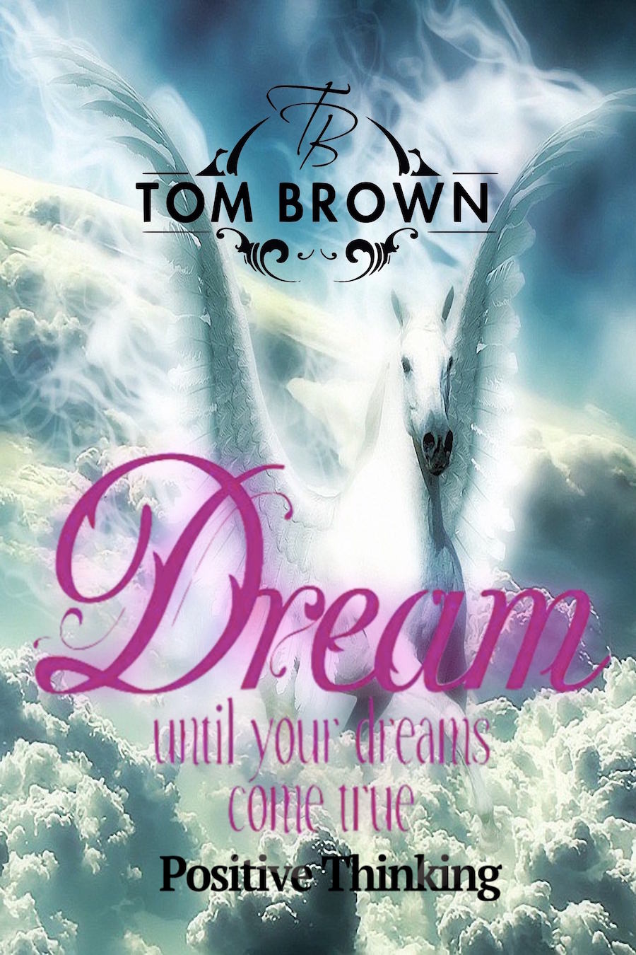 FREE: Make Your Dreams Come True (Positive Thinking Book): How to Be Happy, Goal Setting, Self Esteem, How of Happiness by Tom Brown