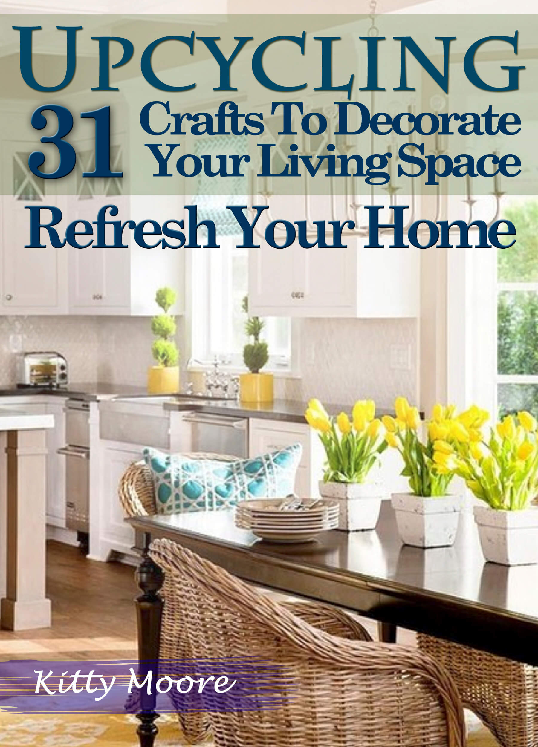 FREE: Upcycling: 31 Crafts to Decorate Your Living Space & Refresh Your Home (3rd Edition) by Kitty Moore