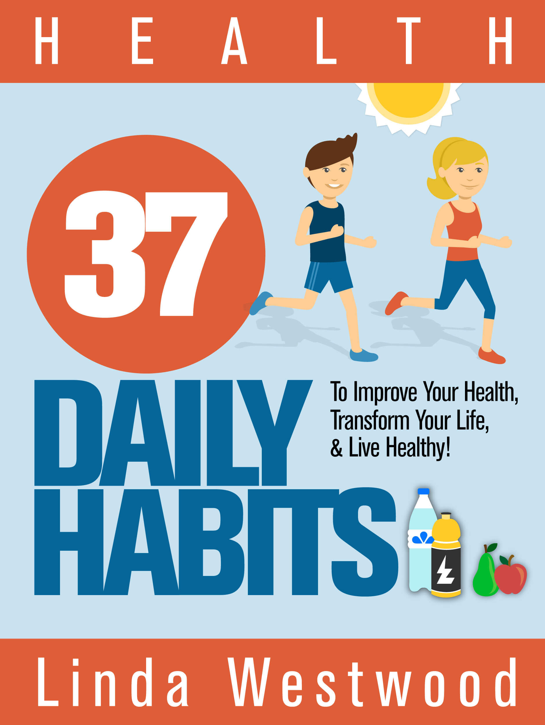 FREE: Health: 37 Daily Habits to Improve Your Health, Transform Your Life & Live Healthy! by Linda Westwood