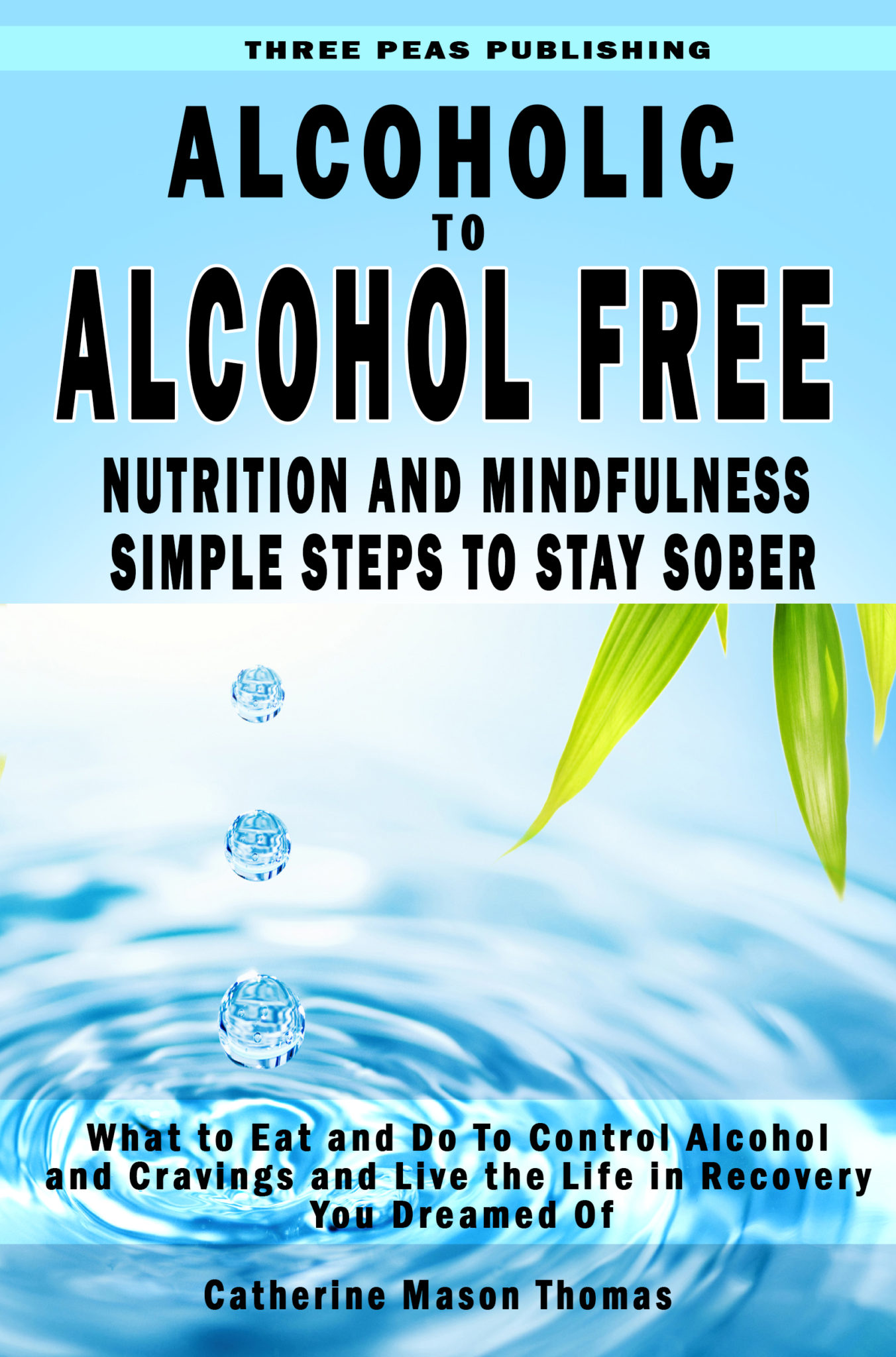 FREE: Alcohol to Alcohol Free. Nutrition and Mindfulness Simple Steps to Stay Sober by Catherine Mason Thomas