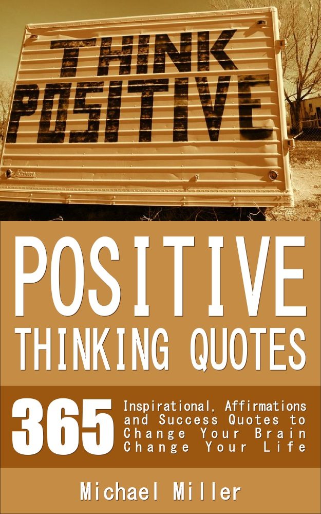FREE: Positive Thinking Quotes: 365 Inspirational, Affirmations and Success Quotes to Change Your Brain Change Your Life by Michael Miller