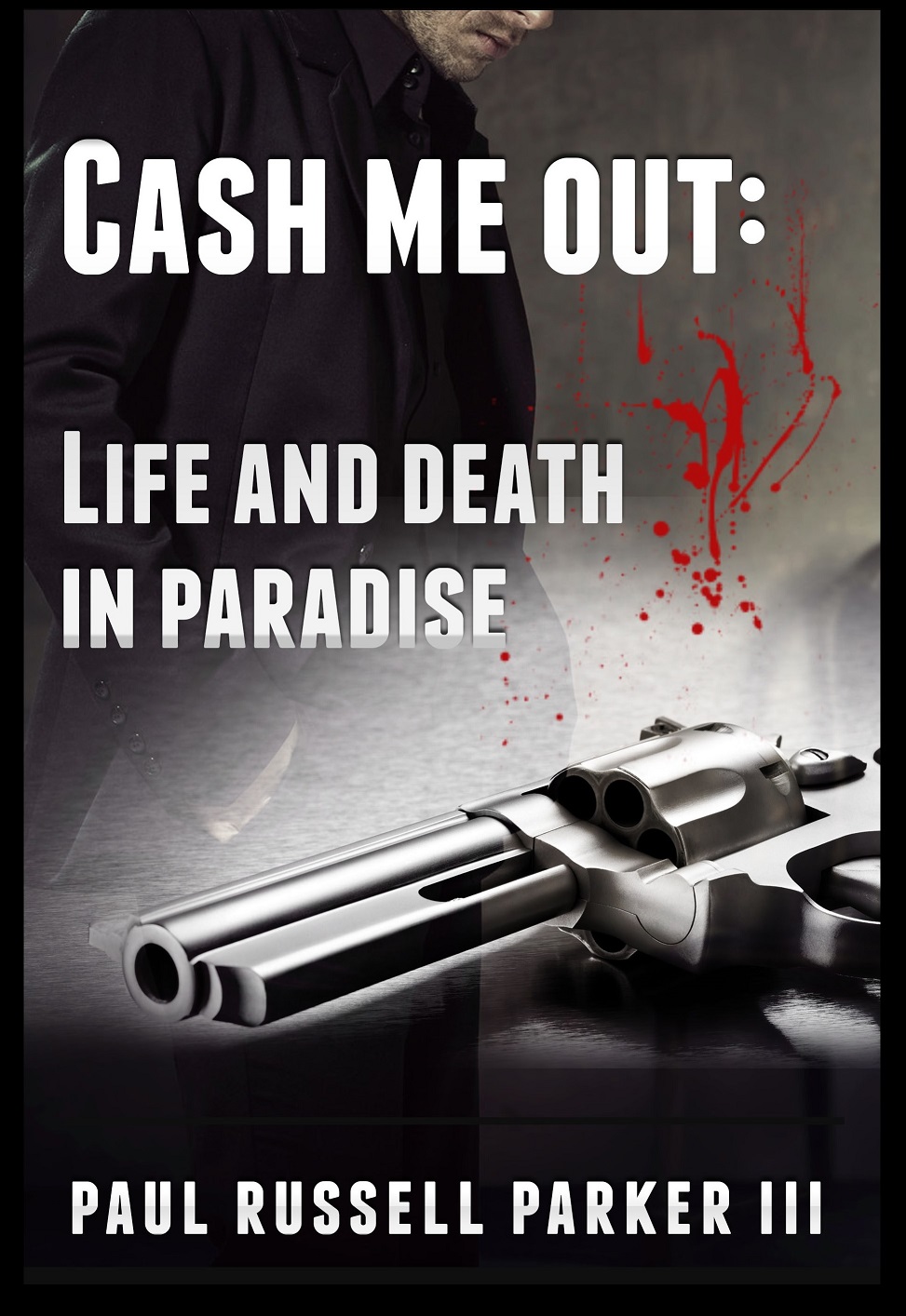 FREE: Cash Me Out:  Life and Death in Paradise by Paul Russell Parker III