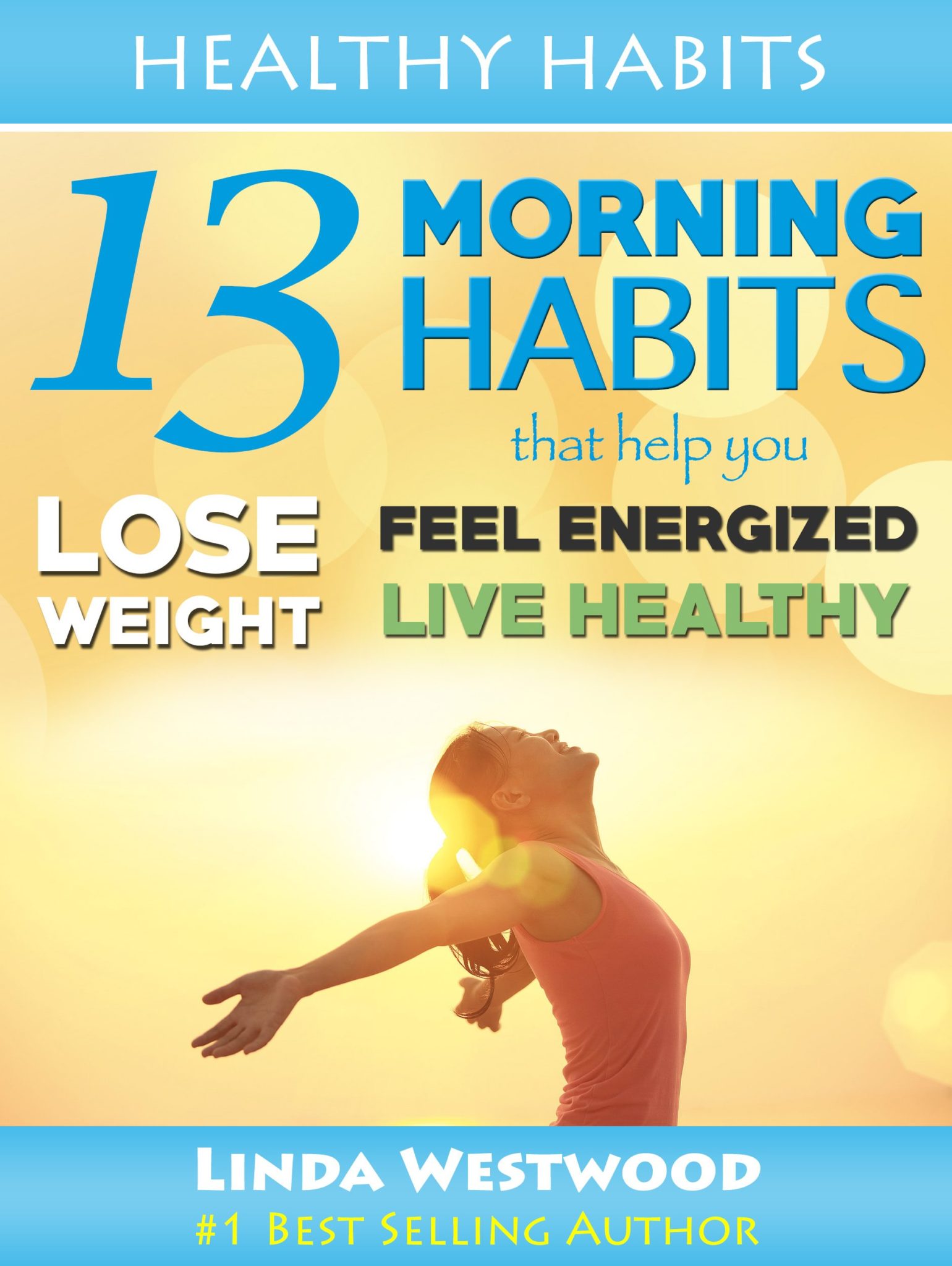 FREE: Healthy Habits Vol 1: 13 Morning Habits That Help You Lose Weight, Feel Energized & Live Healthy! by Linda Westwood
