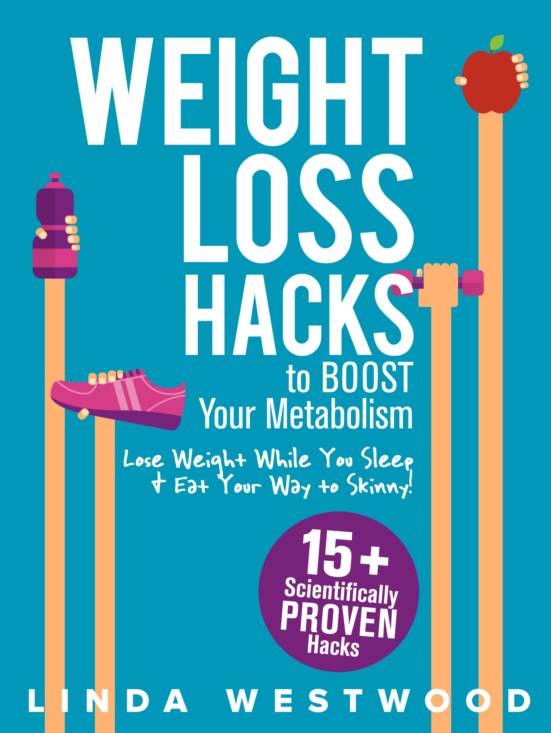 FREE: Weight Loss Hacks: 15+ Scientifically PROVEN Hacks to BOOST Your Metabolism, Lose Weight While You Sleep & Eat Your Way to Skinny! by Linda Westwood
