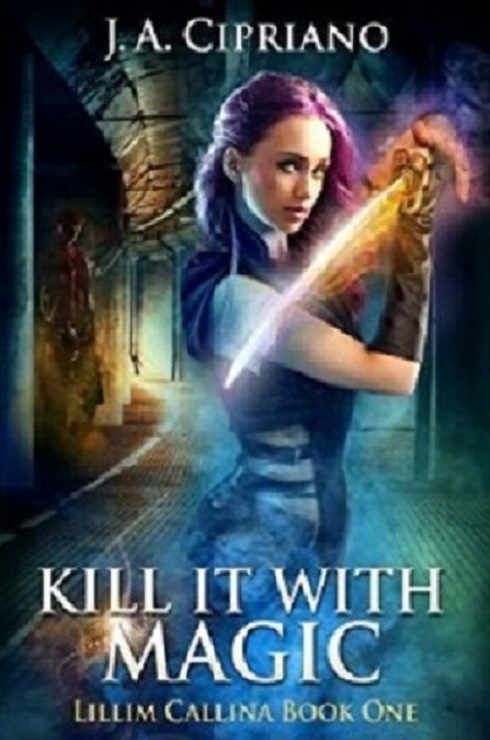 FREE: Kill It With Magic: An Urban Fantasy Novel (The Lillim Callina Chronicles Book 1) by J.A. Cipriano