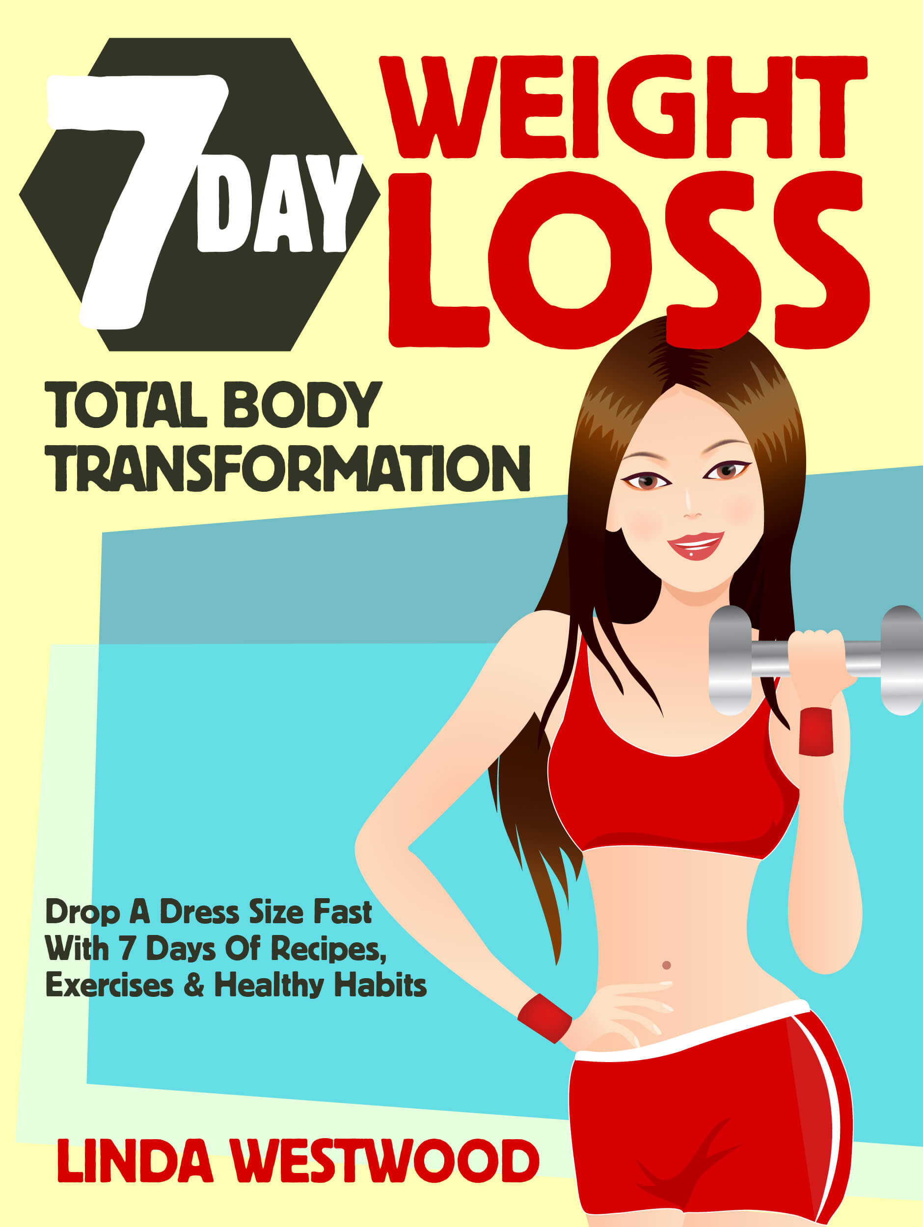 FREE: 7-Day Weight Loss (2nd Edition): Total Body Transformation – Drop A Dress Size Fast With 7 Days of Recipes, Exercises & Healthy Habits! by Linda Westwood
