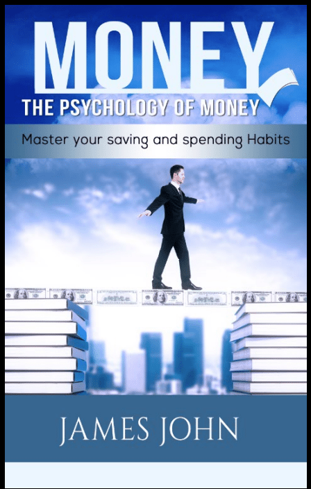 FREE: Money, The Psychology of Money: Master your saving and spending habits by James John