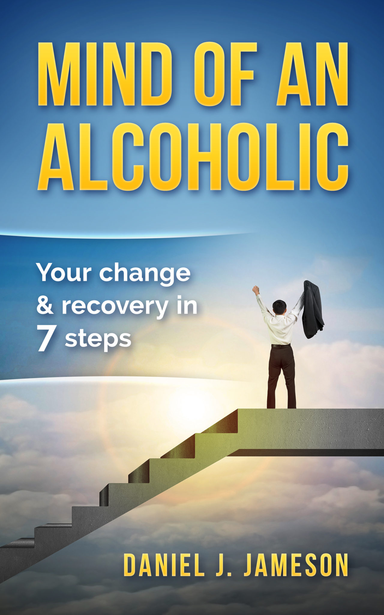 FREE: Mind of an Alcoholic: Your change & recovery in 7 steps by Daniel J. Jameson