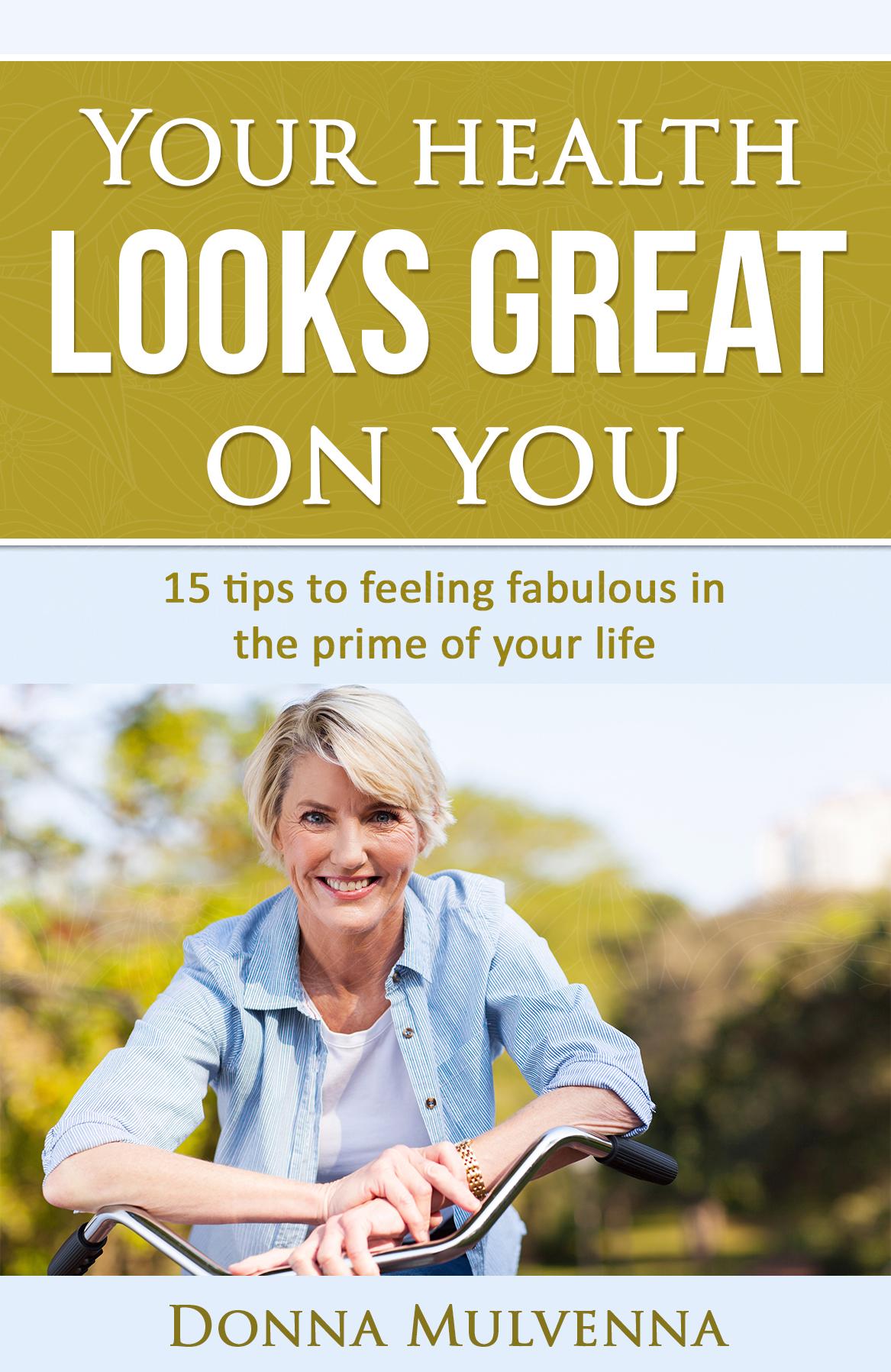 FREE: Your health looks great on you – 15 tips to feeling fabulous in the prime of your life by Donna Mulvenna