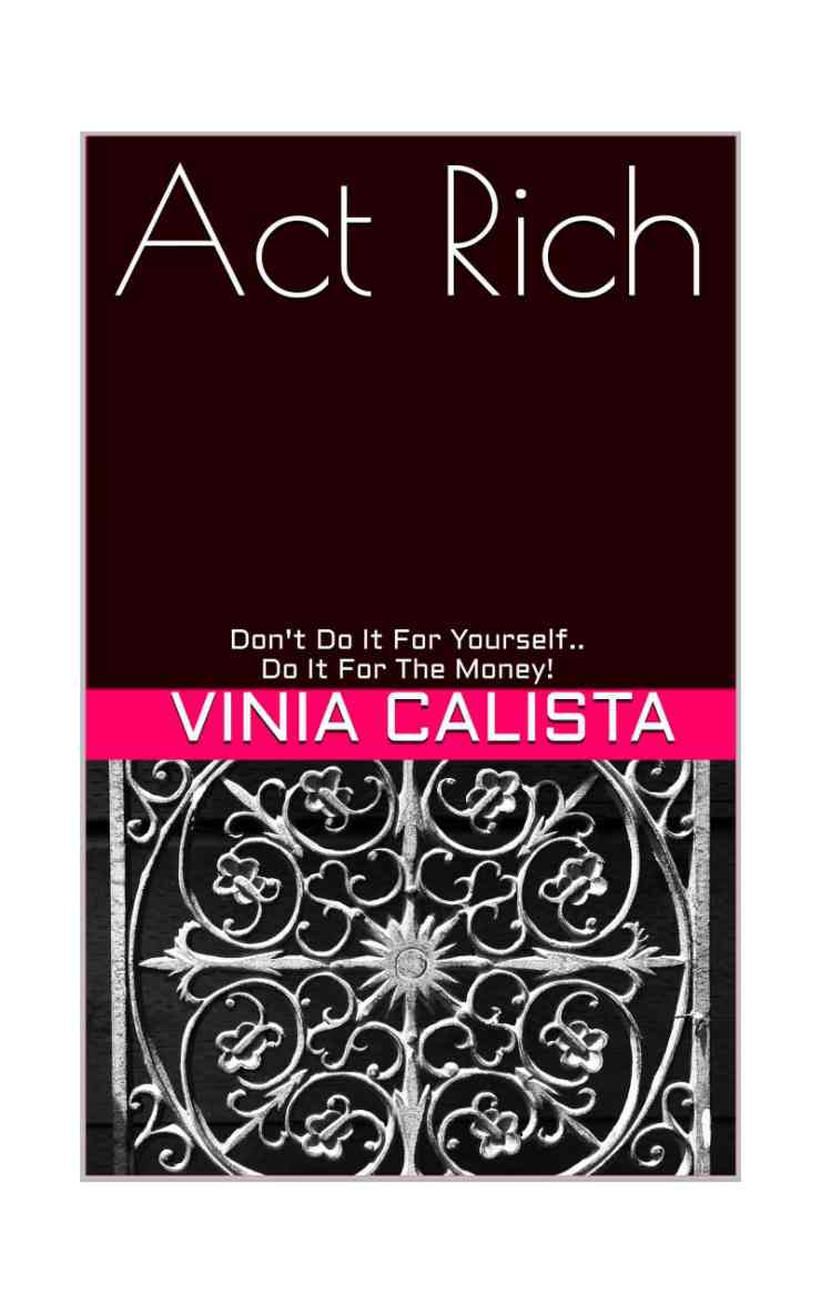 FREE: Act Rich – Don’t Do It For Yourself…Do It For The Money by Vinia Calista