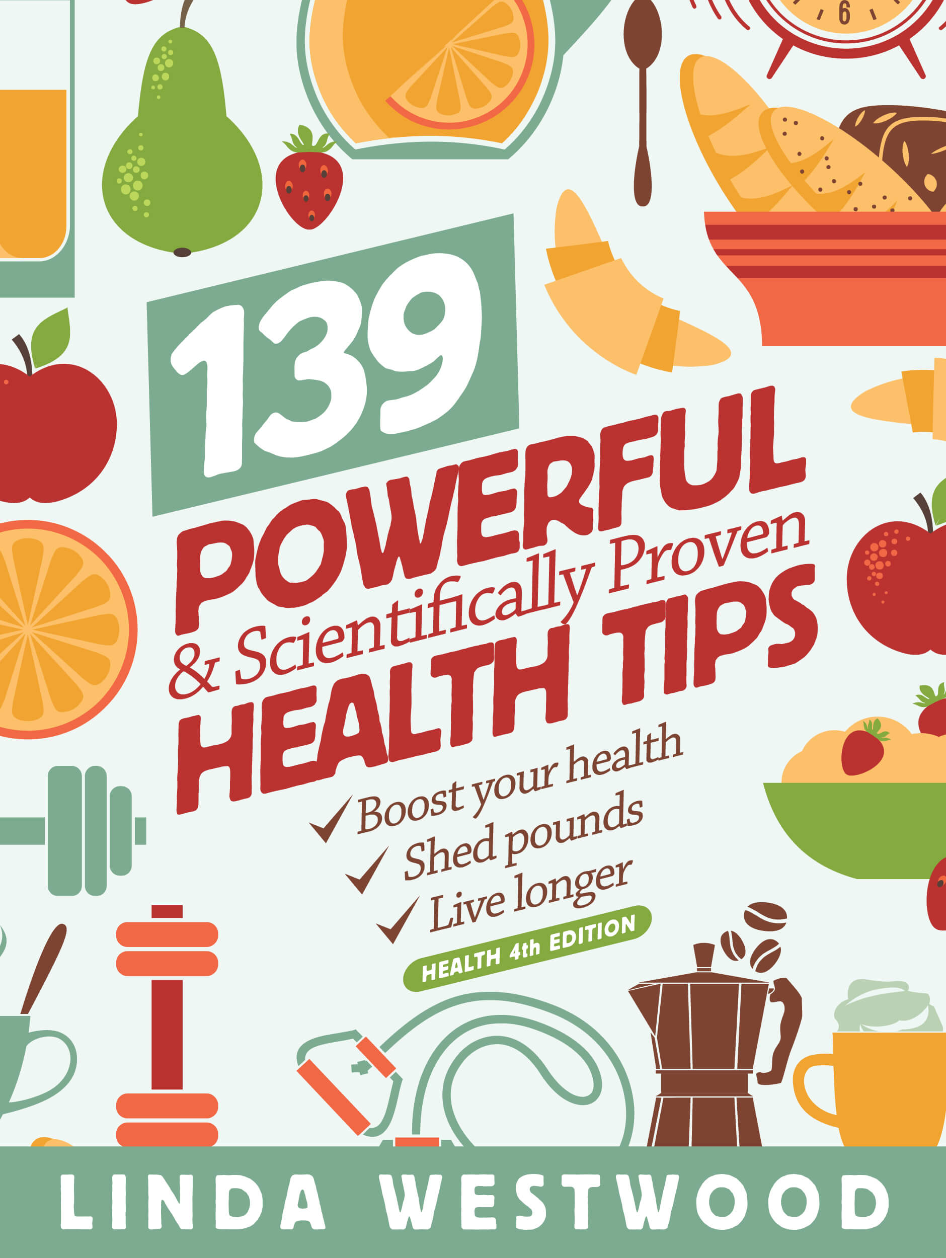 FREE: Health (4th Edition): 139 POWERFUL & Scientifically PROVEN Health Tips to Boost Your Health, Shed Pounds & Live Longer! by Linda Westwood