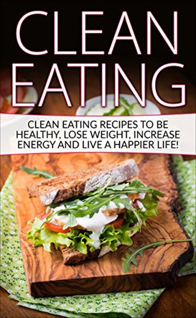 FREE: Clean Eating: Tips & Recipes to be Healthy, Lose Weight, Increase Energy and Live a Happier Life! (Clean Eating, Clean Eating Recipes, Clean Food) Kindle Edition by Alfred Allen