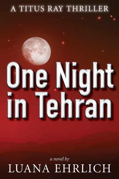 FREE: One Night in Tehran: A Titus Ray Thriller by Luana Ehrlich