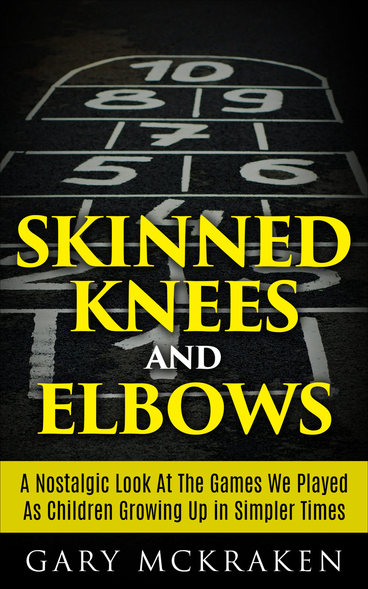 FREE: Skinned Knees and Elbows: A Nostalgic Look at the Games We Played as Children Growing Up in Simpler Times by Gary McKraken