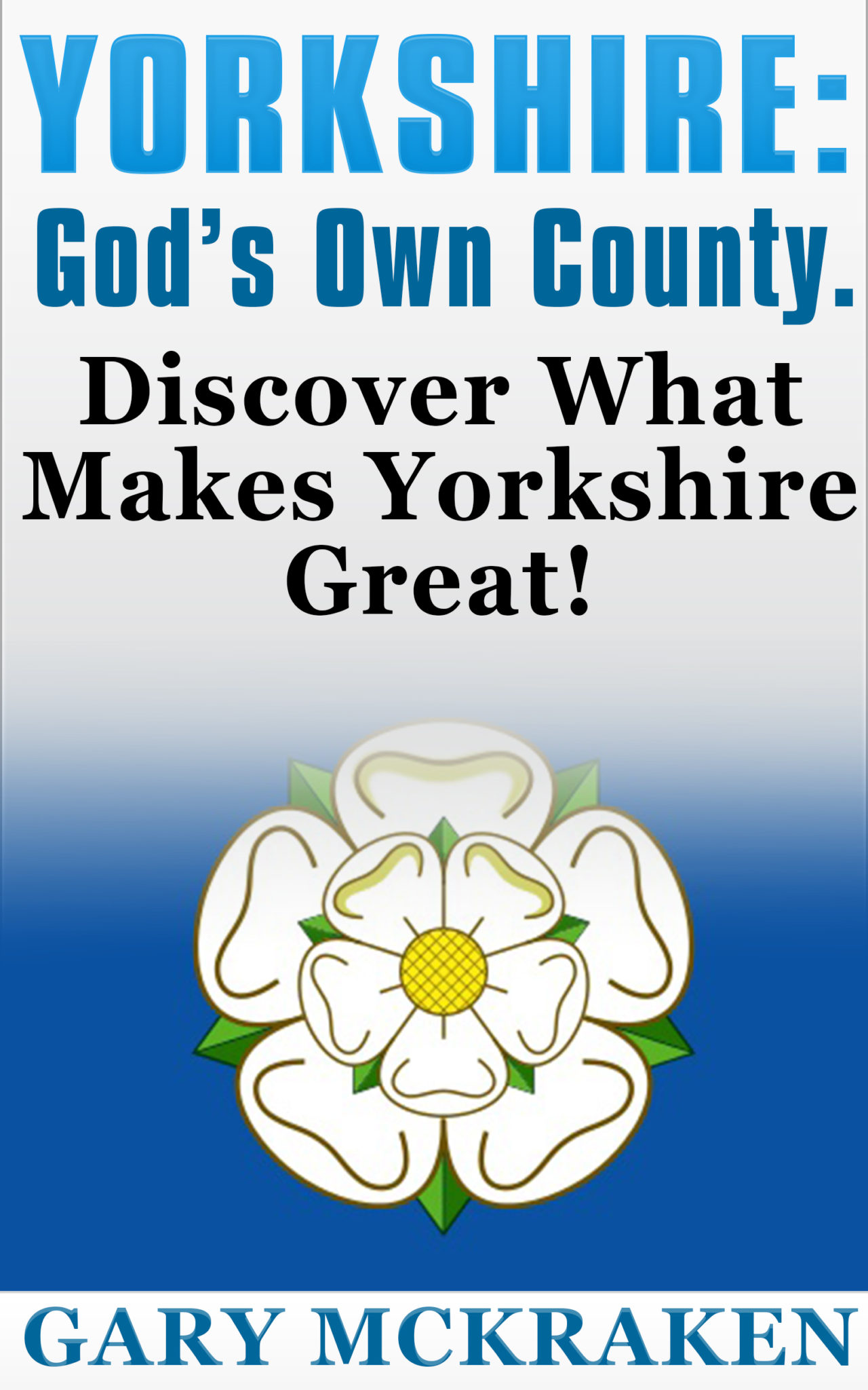 FREE: Yorkshire: God’s Own County. Discover What Makes Yorkshire Great! by Gary McKraken