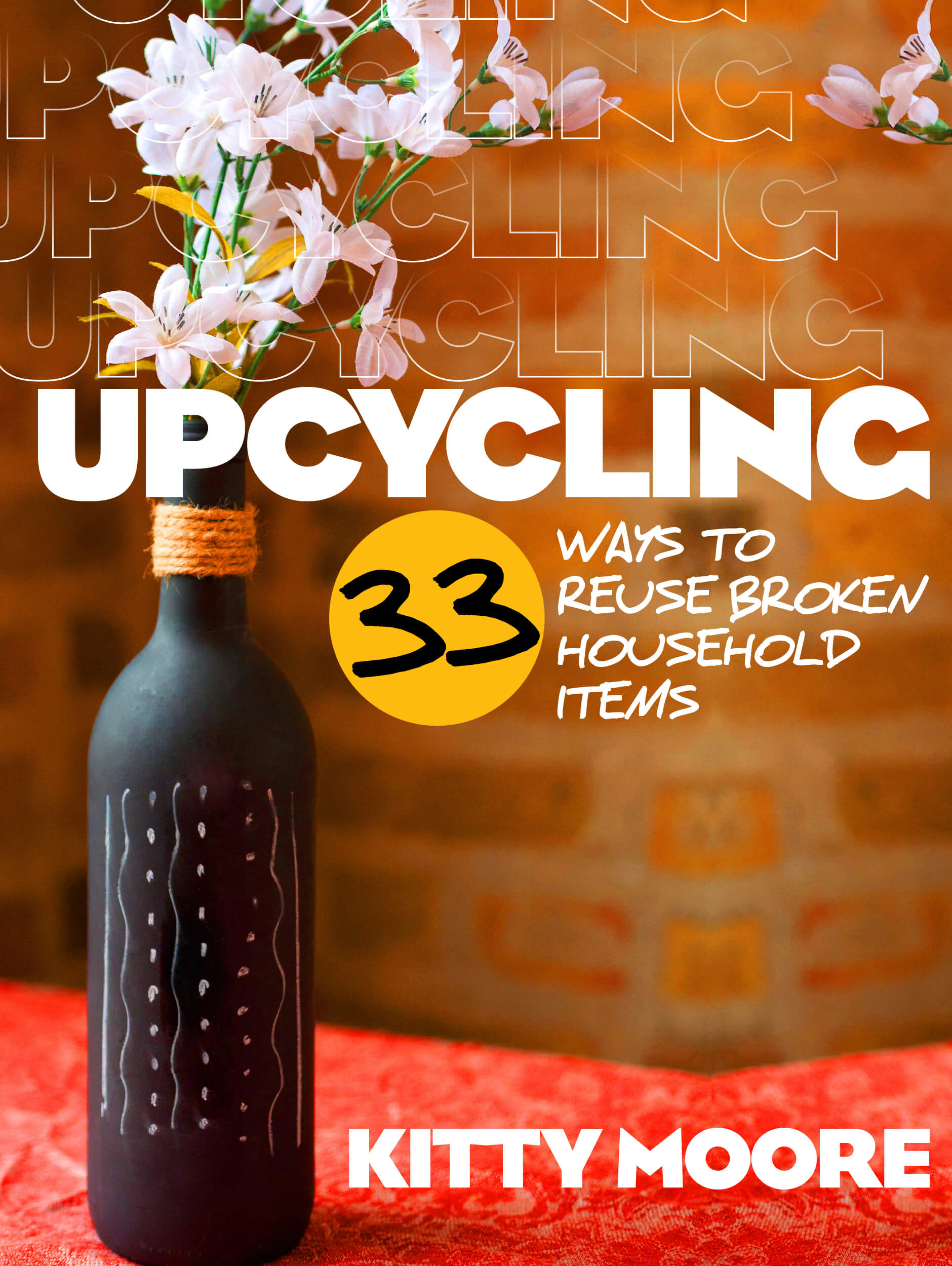 FREE: Upcycling: 35 Ways To Reuse Broken House Hold Items (2nd Edition) by Kitty Moore