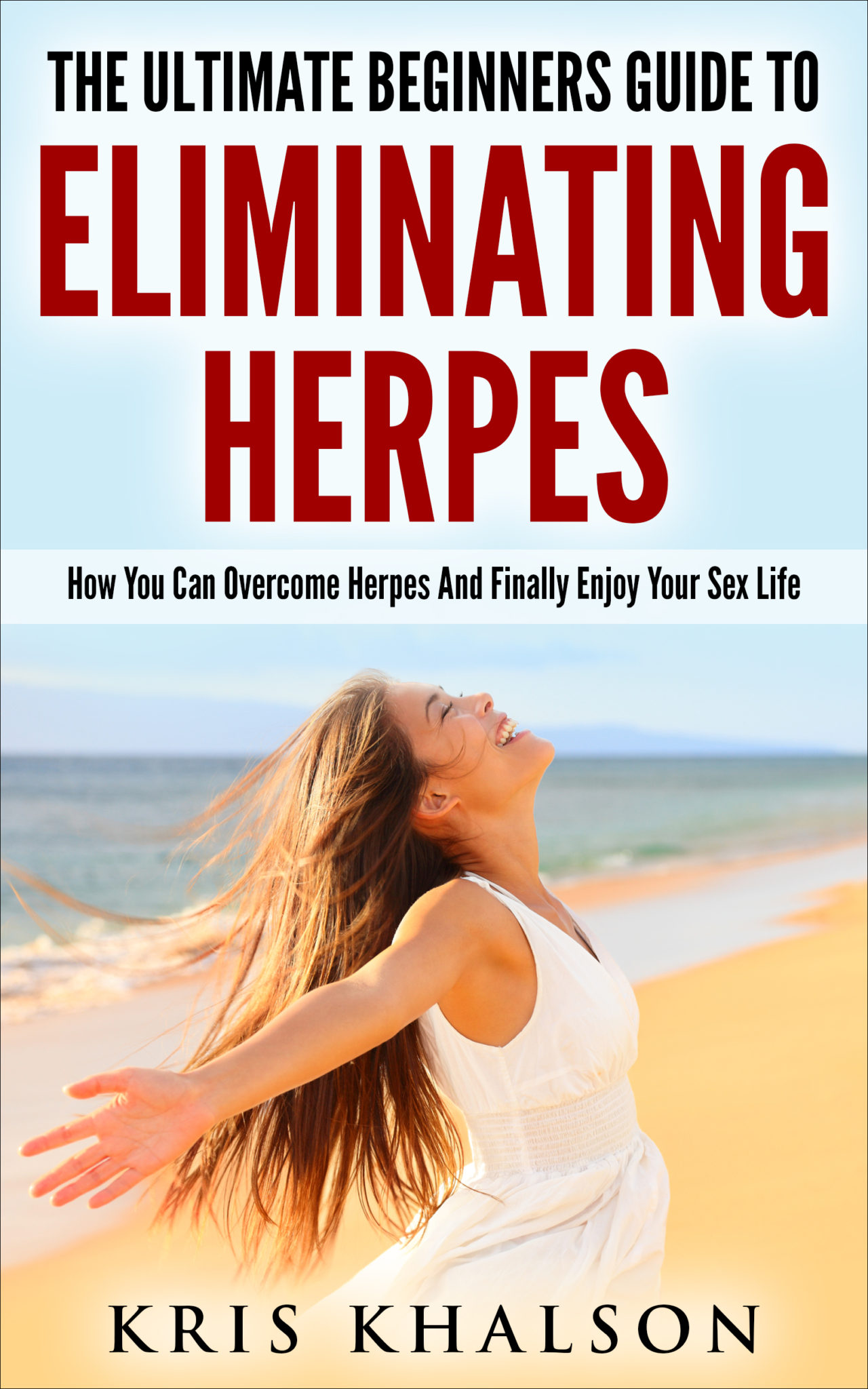 FREE: Herpes: The Ultimate Beginners Guide To Eliminating Herpes: How You Can Overcome Herpes And Finally Enjoy Your Sex Life by Kris Khalson