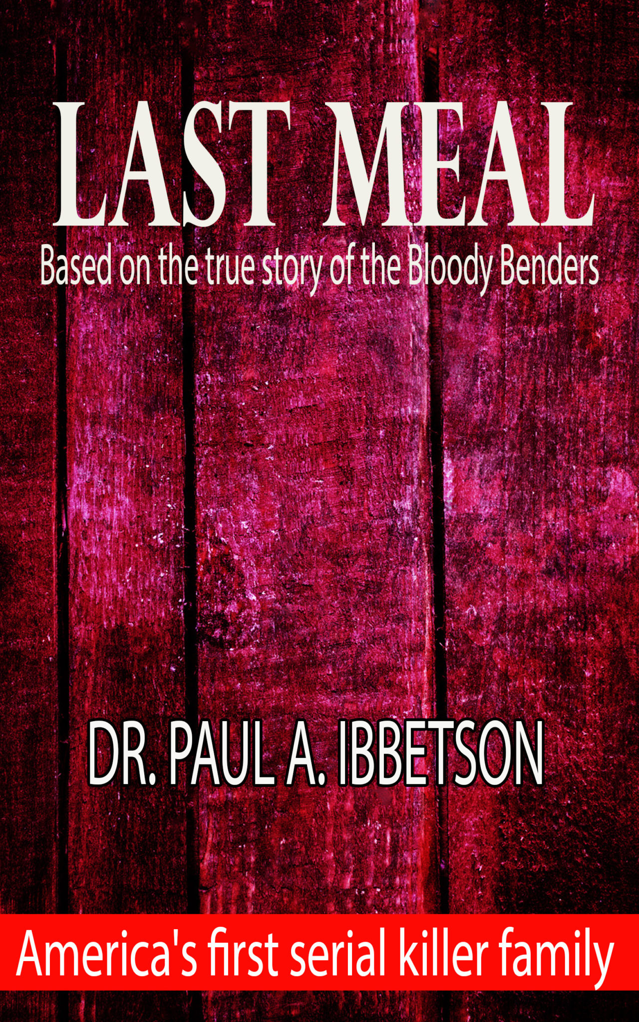 FREE: Last Meal: Based on the true story of the Bloody Benders by Paul Ibbetson