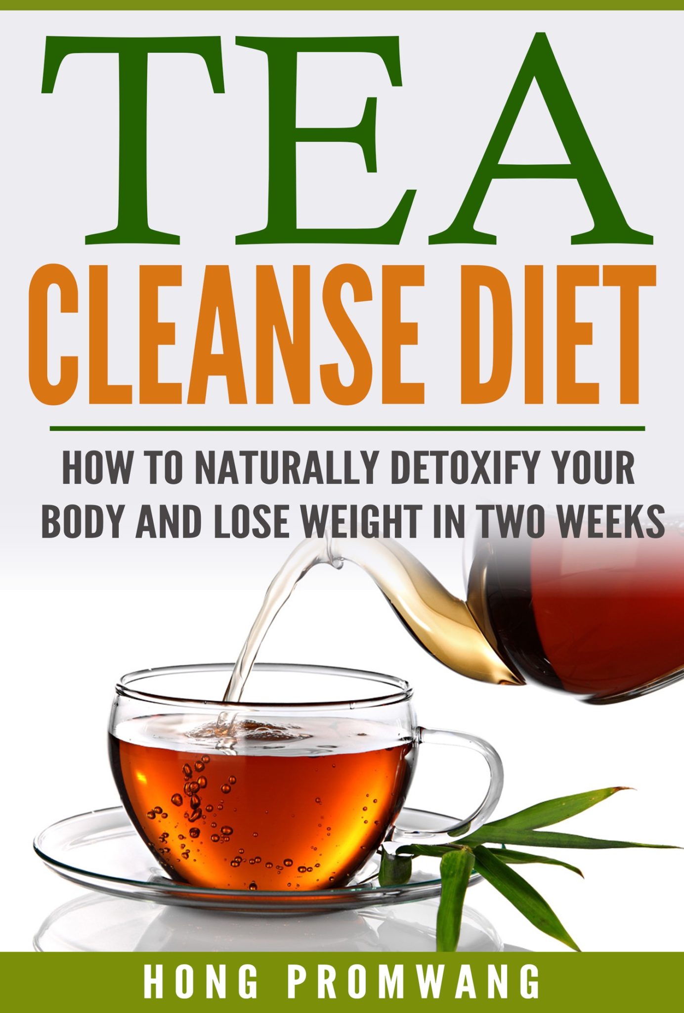 FREE: Tea Cleanse Diet: How to Naturally Detoxify Your Body and Lose Weight in Two Weeks by Hong Promwang