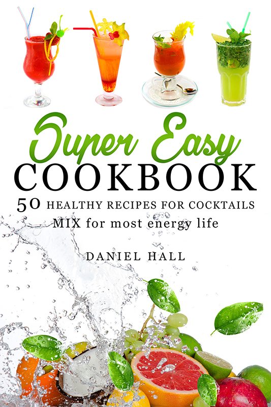 FREE: Super easy cookbook. 50 healthy recipes for cocktails by Daniel Hall