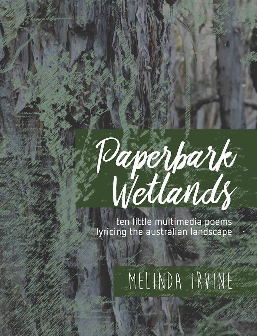 FREE: Paperbark Wetlands: Ten Little Multimedia Poems Lyricing the Australian Landscape by Melinda Irvine