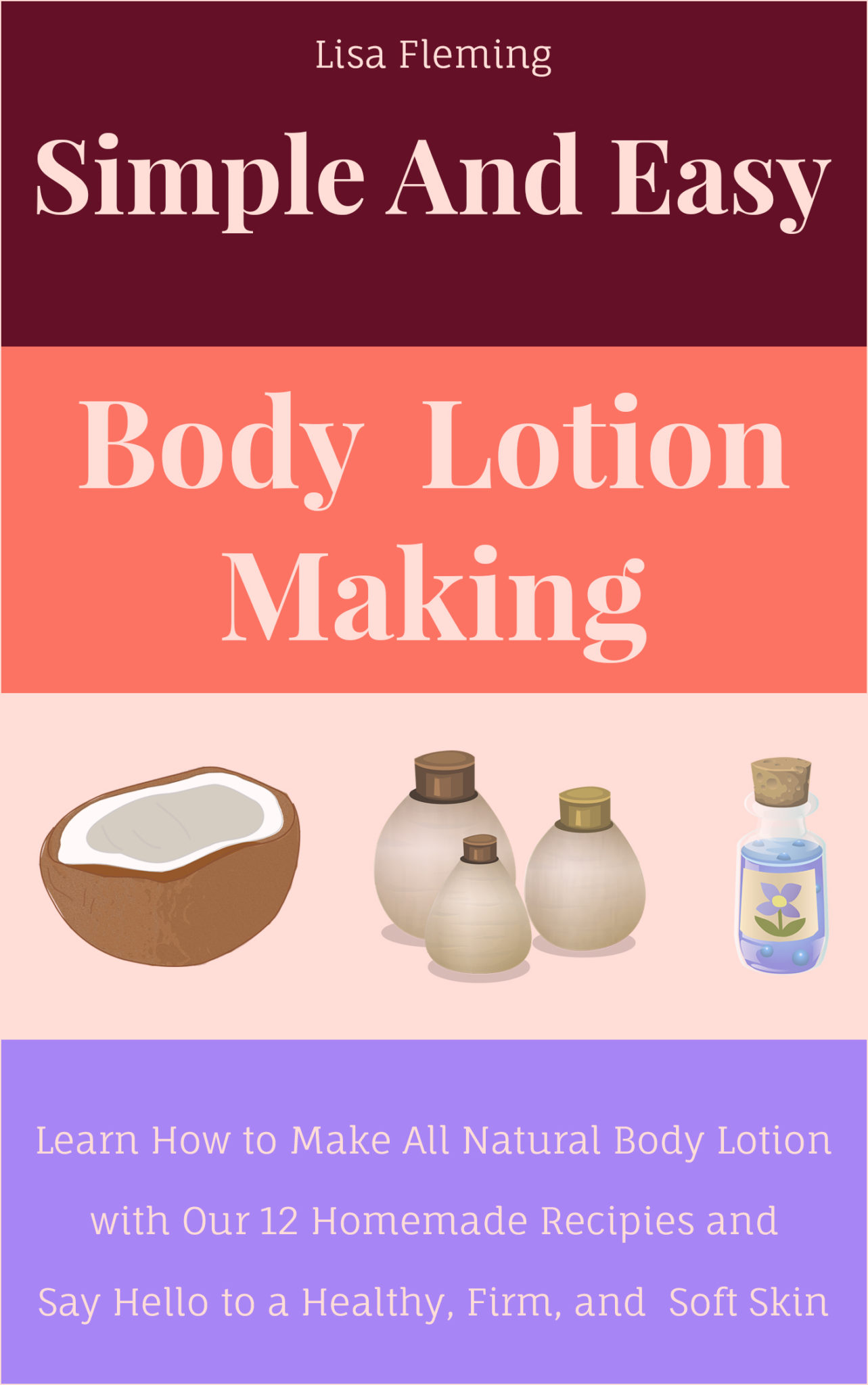 FREE: Simple and Easy Body Lotion Making: Learn How to Make All Natural Body Lotion with Our 12 Homemade Recipes and Say Hello to a Healthy, Firm and Soft Skin by Lisa Fleming