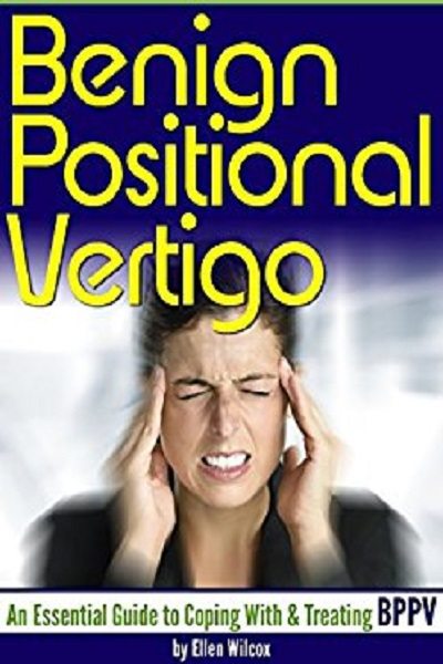 FREE: Benign Positional Vertigo: An Essential Guide to Coping With and Treating BPPV by Ellen Wilcox